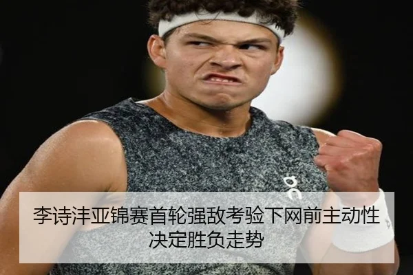李诗沣亚锦赛首轮强敌考验下网前主动性决定胜负走势